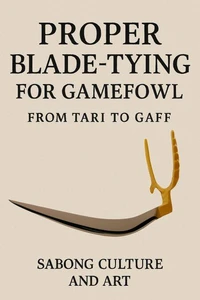 Proper Blade-Tying for Gamefowl: From Tari to Gaff