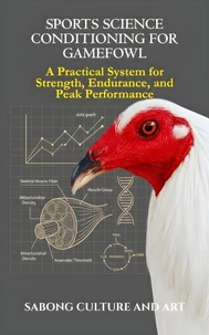 Sports Science Conditioning for Gamefowl: A Practical System for Strength, Endurance, and Peak Performance