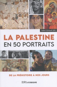 Sabri Giroud - La Palestine en 50 portraits - De la préhistoire à nos jours.