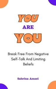 You Are You: Break Free from Negative Self-Talk and Limiting Beliefs