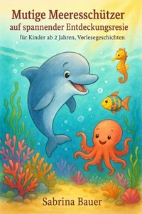 Mutige Meeresschützer auf spannender Entdeckungsreise – für Kinder ab 2 Jahren, Vorlesegeschichten, Abenteuer, Freundschaft