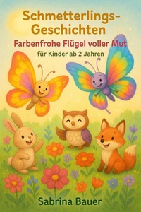 Schmetterlings-Geschichten: Farbenfrohe Flügel voller Mut – für Kinder ab 2 Jahren