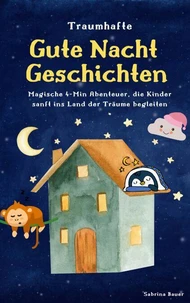 Traumhafte Gutenachtgeschichten: Magische Abenteuer, die Kinder sanft ins Land der Träume begleiten