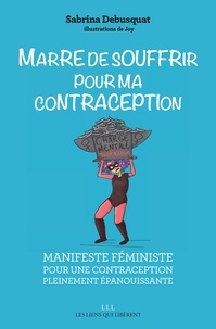 Sabrina Debusquat - Marre de souffrir pour ma contraception - Manifeste féministe pour une contraception pleinement épanouissante.