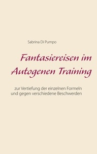 Sabrina Di Pumpo - Fantasiereisen im Autogenen Training - Zur Vertiefung der einzelnen Formeln und gegen verschiedene Beschwerden.
