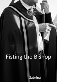  Sabrina - Fisting the Bishop - A priest's adventures.