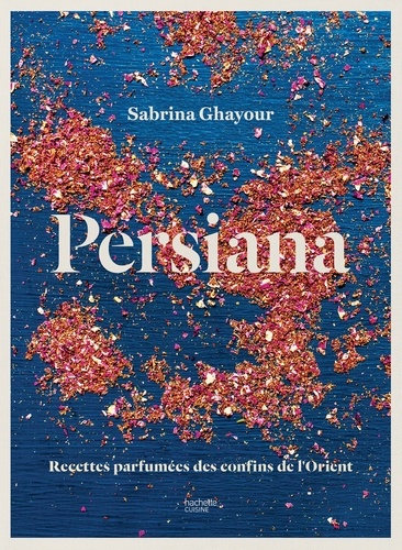 Sabrina Ghayour - Persiana - Recettes parfumées des confins de l'Orient.