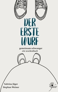 Sabrina Jäger et Stephan Weiner - Der erste Wurf - Ein gemeinsames Wochenbuch.