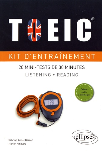 Kit d'entraînement TOEIC. 20 mini-tests de 30 minutes Listening et Reading avec fichiers audio