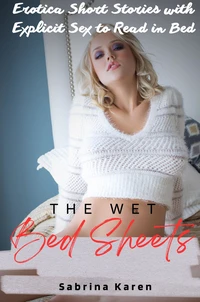 The Wet Bed Sheets: Erotica Short Stories with Explicit Sex to Read in Bed