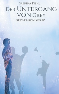 Sabrina Kiehl - Der Untergang von Grey - Grey-Chroniken IV.