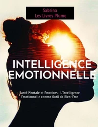 Santé Mentale et Émotions : L'Intelligence Émotionnelle comme Outil de Bien-Être
