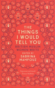 Sabrina Mahfouz - The Things I Would Tell You - British Muslim Women Write.