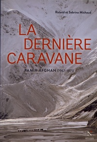 Sabrina Michaud et Roland Michaud - La dernière caravane - Pamir afghan (1967-1971).