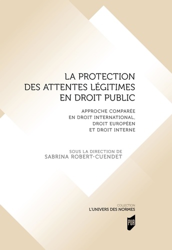 Sabrina Robert-Cuendet - La protection des attentes légitimes en droit public - Approche comparée en droit international, droit européen et droit interne.