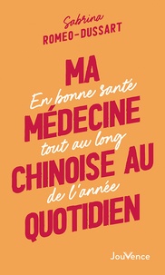Sabrina Romeo-Dussart - Ma médecine chinoise au quotidien - En bonne santé tout au long de l'année.