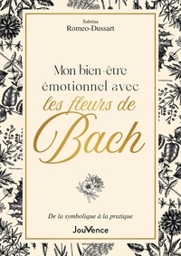 Sabrina Romeo-Dussart - Mon bien-être émotionnel avec les fleurs de Bach - De la symbolique à la pratique.