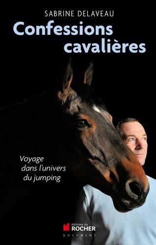 Sabrine Delaveau - Confessions cavalières - Voyage dans l'univers du jumping.