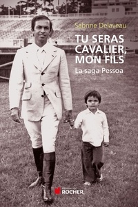 Rodrigo Pessoa et Sabrine Delaveau - Tu seras cavalier, mon fils - La saga Pessoa.