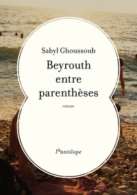 Sabyl Ghoussoub - Beyrouth entre parenthèses.