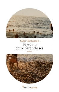 Sabyl Ghoussoub - Beyrouth entre parenthèses.