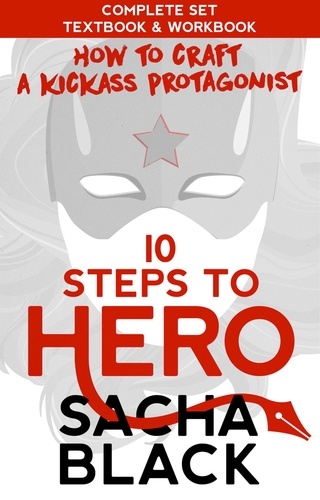  Sacha Black - 10 Steps To Hero : How To Craft A Kickass Protagonist The Complete Textbook &amp; Workbook - Better Writer Series.