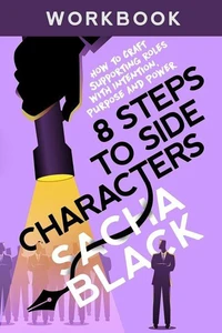 8 Steps to Side Characters: How to Craft Supporting Roles with Intention, Purpose, and Power Workbook