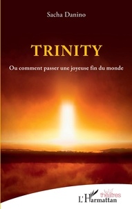 Sacha Danino - Trinity - Ou comment passer une joyeuse fin du monde.