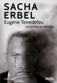 Sacha Erbel - Eugène Terredefeu - Les larmes du Wendigo.