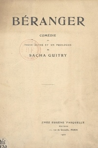 Sacha Guitry - Béranger - Comédie en trois actes et un prologue représentée pour la première fois sur la scène du Théâtre de la Porte Saint-Martin, le 21 janvier 1920.