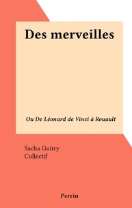 Sacha Guitry et  Collectif - Des merveilles - Ou De Léonard de Vinci à Rouault.