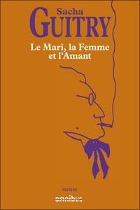 Sacha Guitry - Le Mari, la femme et l'amant.