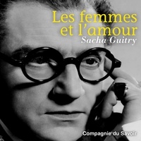 Sacha Guitry - Les Femmes et l'amour.