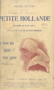 Sacha Guitry et Octave Mirbeau - Petite Hollande - Comédie en trois actes. Suivi de Le cocu qui faillit tout gâter, petit acte en vers.