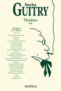 Sacha Guitry - Théâtre - Tome 2 : Théâtre, je t'adore.