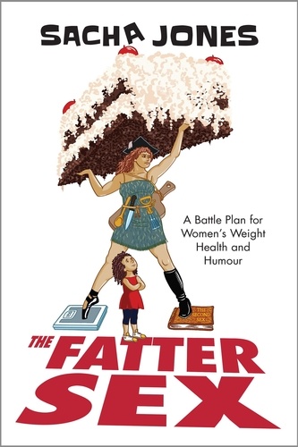  Sacha Jones - The Fatter Sex: A Battle Plan For Women’s Weight Health And Humour.