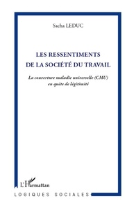 Sacha Leduc - Les ressentiments de la société du travail - La couverture maladie universelle (CMU) en quête de légitimité.