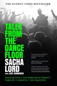Sacha Lord - Tales from the Dancefloor - Manchester / The Warehouse Project / Parklife / Sankeys / The Haçienda.