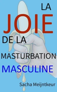 La joie de la masturbation masculine - Avec des activités pratiques amusantes et agréables