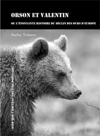 Sacha Todorov - Orson et Valentin - Ou l'étonnante histoire du déclin des ours d'Europe.