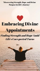 Embracing Divine Appointments: Finding Strength and Hope Amid Life's Unexpected Turns