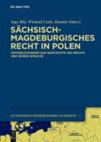 Sächsisch-magdeburgisches Recht in Polen - Untersuchungen zur Geschichte des Rechts und seiner Sprache.