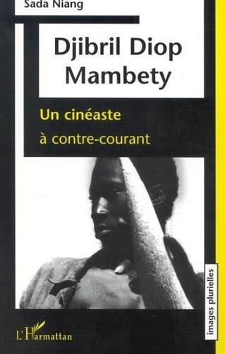 Sada Niang - Djibril Diop Mambety - Un cinéaste à contre-courant.