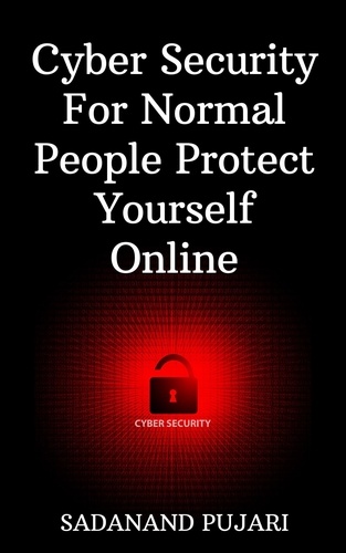  SADANAND PUJARI - Cyber Security For Normal People Protect Yourself Online.