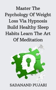  SADANAND PUJARI - Master The Psychology Of Weight Loss Via Hypnosis Build Healthy Sleep Habits Learn The Art Of Meditation.