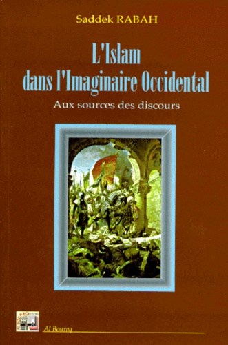 Saddek Rabah - L'Islam Dans L'Imaginaire Occidental. Aux Sources Des Discours.