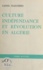Culture, indépendance et révolution en Algérie. 1880-1980 : le combat permanent de notre peuple