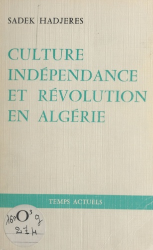 Culture, indépendance et révolution en Algérie. 1880-1980 : le combat permanent de notre peuple