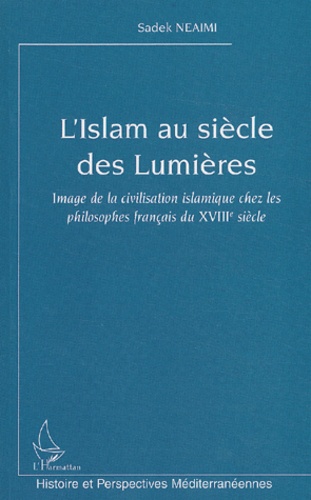 L'Islam au siècle des Lumières. Image de la civilisation islamique chez les philosophes français du XVIIIème siècle