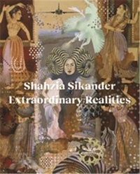 Sadia Abbas - Shahzia Sikander - Extraordinary Realities.